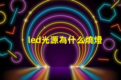 led光源為什么燒燈珠 LED燈珠為什么會燒